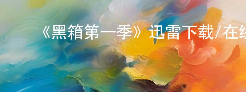白宝英的动漫综艺大全,《黑箱第一季》迅雷下载/在线观看-都市情感-美剧天堂